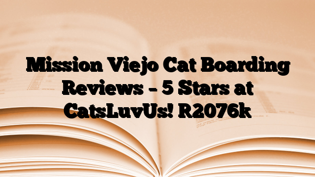 Mission Viejo Cat Boarding Reviews – 5 Stars at CatsLuvUs!