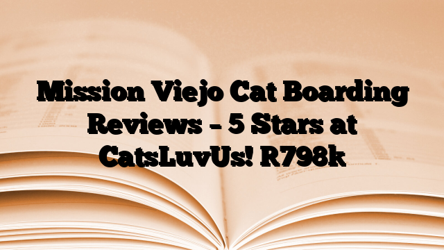 Mission Viejo Cat Boarding Reviews – 5 Stars at CatsLuvUs!