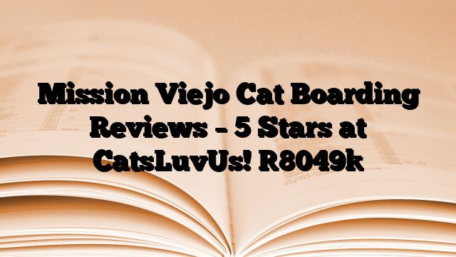 Mission Viejo Cat Boarding Reviews – 5 Stars at CatsLuvUs!