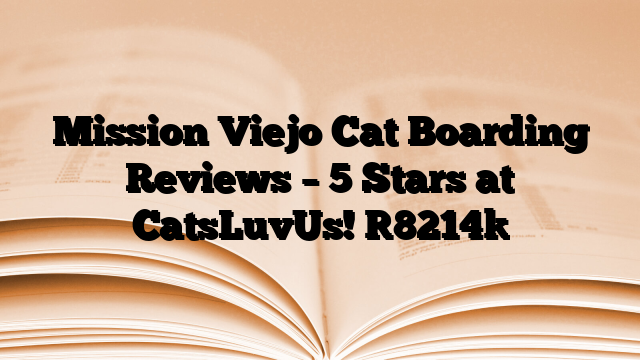 Mission Viejo Cat Boarding Reviews – 5 Stars at CatsLuvUs!