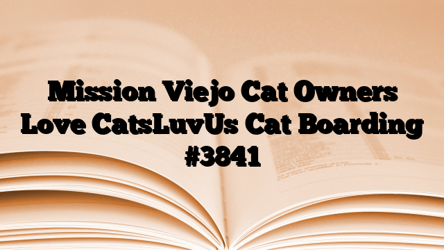 Mission Viejo Cat Owners Love CatsLuvUs Cat Boarding