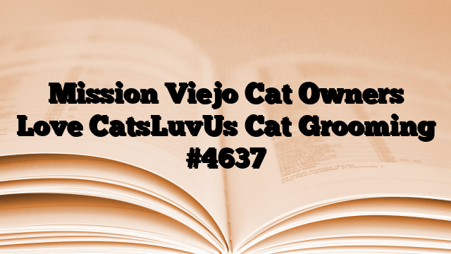 Mission Viejo Cat Owners Love CatsLuvUs Cat Grooming