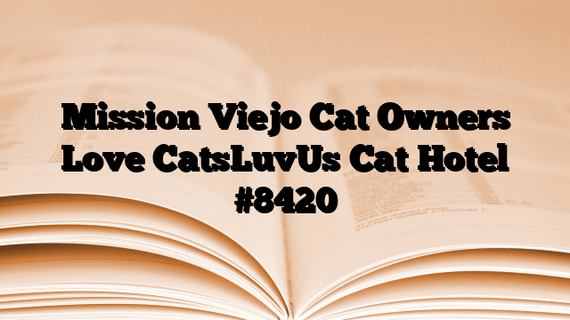 Mission Viejo Cat Owners Love CatsLuvUs Cat Hotel