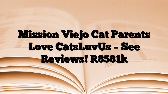 Mission Viejo Cat Parents Love CatsLuvUs – See Reviews!