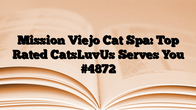 Mission Viejo Cat Spa: Top Rated CatsLuvUs Serves You