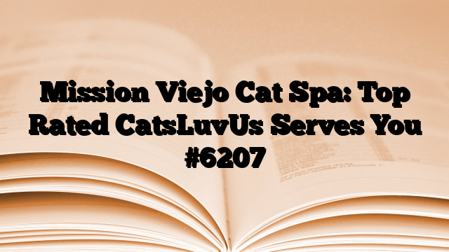 Mission Viejo Cat Spa: Top Rated CatsLuvUs Serves You