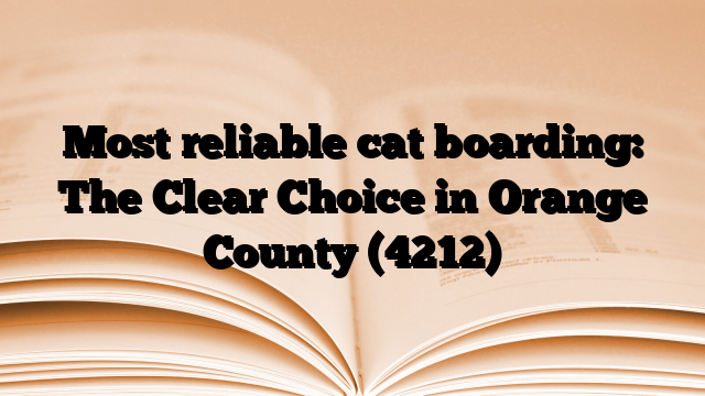 Most reliable cat boarding: The Clear Choice in Orange County