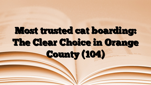 Most trusted cat boarding: The Clear Choice in Orange County