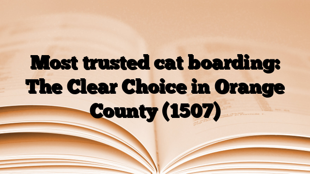 Most trusted cat boarding: The Clear Choice in Orange County