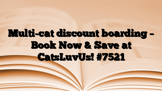 Multi-cat discount boarding – Book Now & Save at CatsLuvUs!