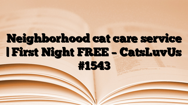 Neighborhood cat care service | First Night FREE – CatsLuvUs