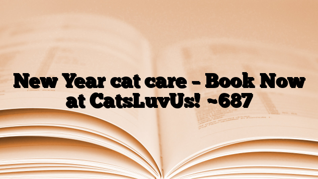 New Year cat care – Book Now at CatsLuvUs!