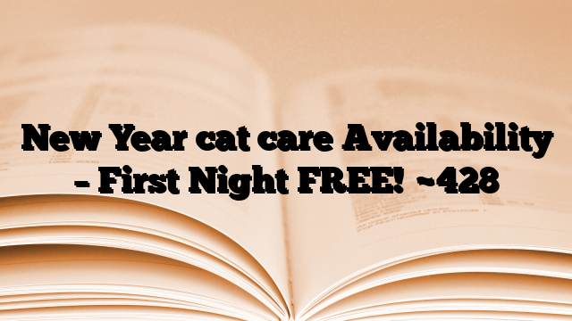 New Year cat care Availability – First Night FREE!