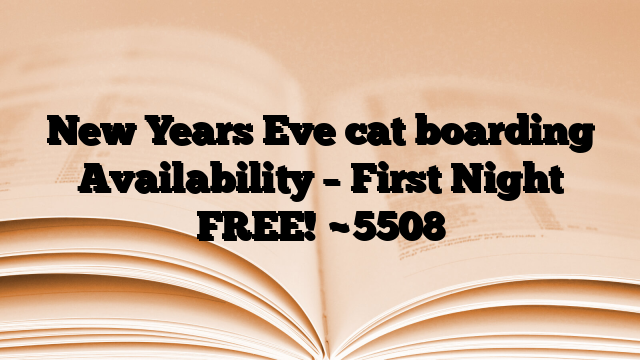 New Years Eve cat boarding Availability – First Night FREE!