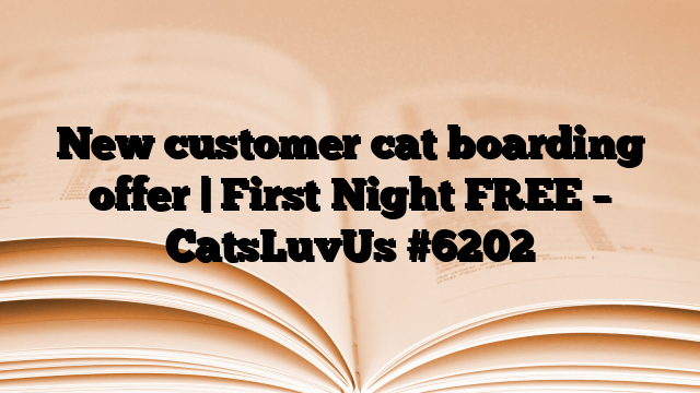 New customer cat boarding offer | First Night FREE – CatsLuvUs