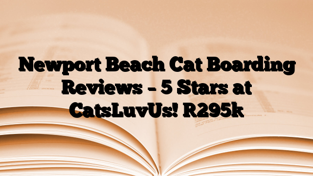 Newport Beach Cat Boarding Reviews – 5 Stars at CatsLuvUs!