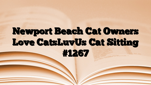 Newport Beach Cat Owners Love CatsLuvUs Cat Sitting