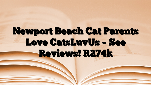 Newport Beach Cat Parents Love CatsLuvUs – See Reviews!