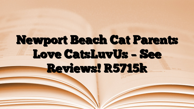 Newport Beach Cat Parents Love CatsLuvUs – See Reviews!