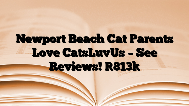 Newport Beach Cat Parents Love CatsLuvUs – See Reviews!