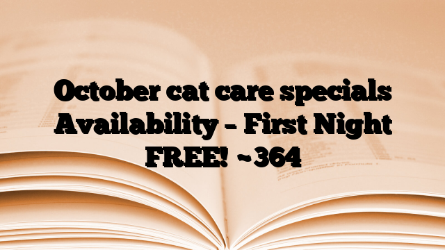 October cat care specials Availability – First Night FREE!