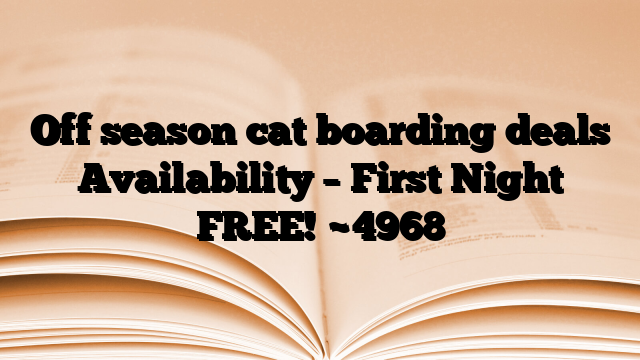 Off season cat boarding deals Availability – First Night FREE!
