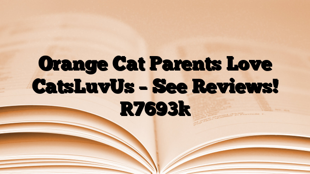 Orange Cat Parents Love CatsLuvUs – See Reviews!