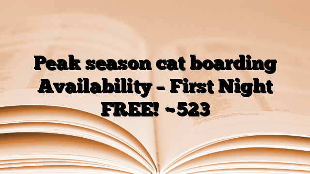 Peak season cat boarding Availability – First Night FREE!