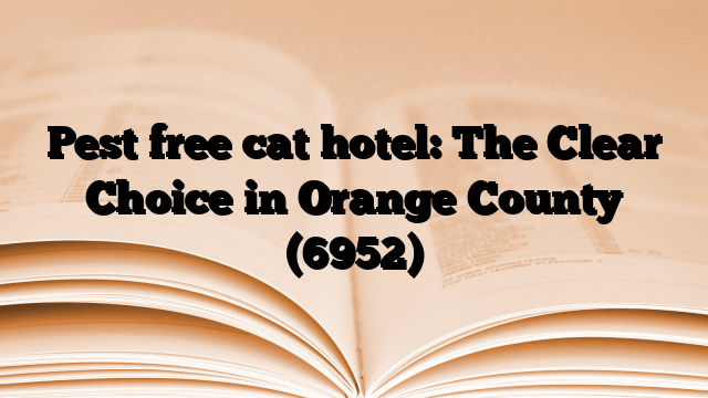 Pest free cat hotel: The Clear Choice in Orange County