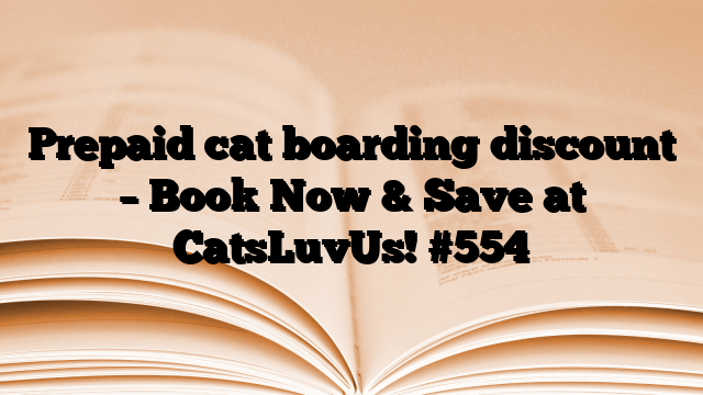 Prepaid cat boarding discount – Book Now & Save at CatsLuvUs!
