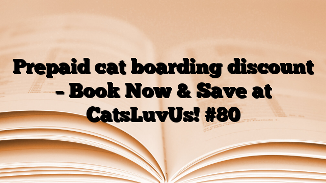Prepaid cat boarding discount – Book Now & Save at CatsLuvUs!