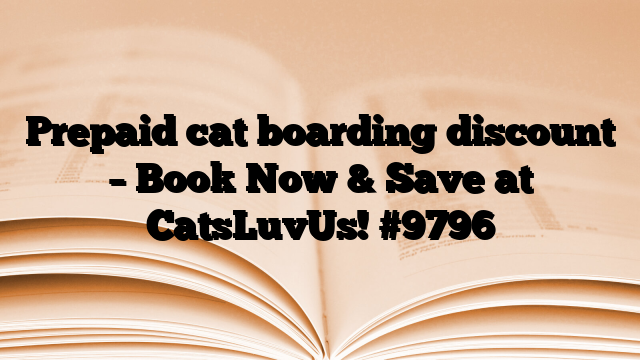 Prepaid cat boarding discount – Book Now & Save at CatsLuvUs!