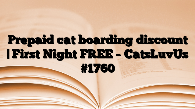 Prepaid cat boarding discount | First Night FREE – CatsLuvUs