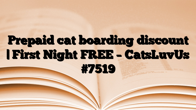Prepaid cat boarding discount | First Night FREE – CatsLuvUs