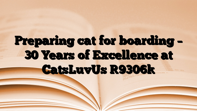 Preparing cat for boarding – 30 Years of Excellence at CatsLuvUs