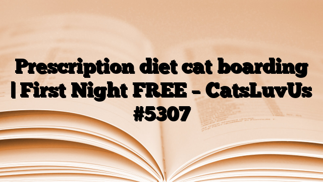 Prescription diet cat boarding | First Night FREE – CatsLuvUs