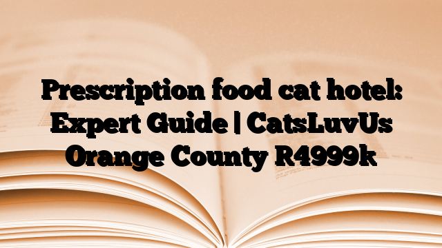 Prescription food cat hotel: Expert Guide | CatsLuvUs Orange County