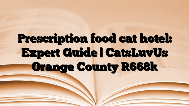 Prescription food cat hotel: Expert Guide | CatsLuvUs Orange County