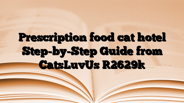 Prescription food cat hotel Step-by-Step Guide from CatsLuvUs