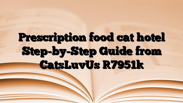 Prescription food cat hotel Step-by-Step Guide from CatsLuvUs