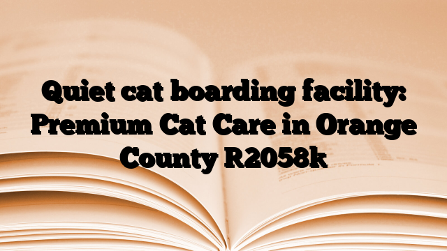 Quiet cat boarding facility: Premium Cat Care in Orange County