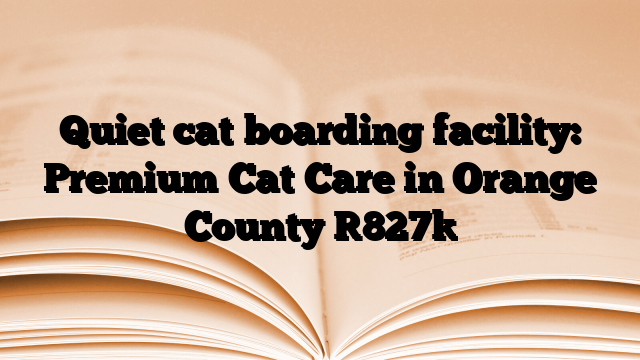 Quiet cat boarding facility: Premium Cat Care in Orange County