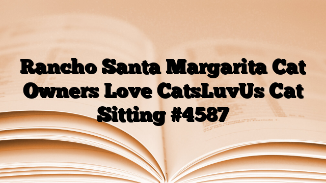 Rancho Santa Margarita Cat Owners Love CatsLuvUs Cat Sitting