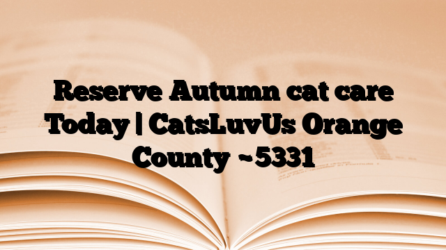Reserve Autumn cat care Today | CatsLuvUs Orange County
