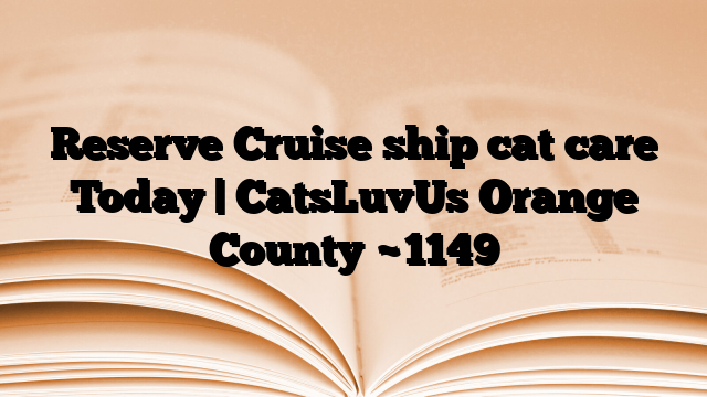 Reserve Cruise ship cat care Today | CatsLuvUs Orange County