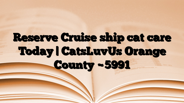 Reserve Cruise ship cat care Today | CatsLuvUs Orange County