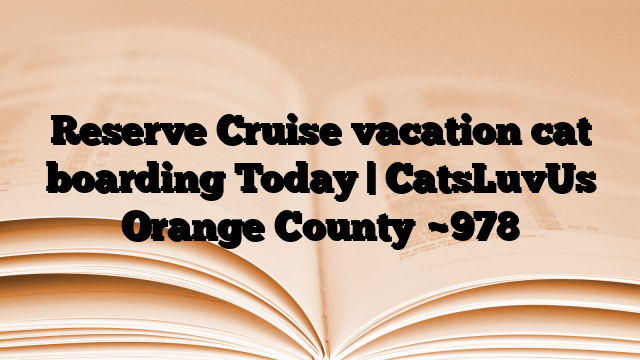 Reserve Cruise vacation cat boarding Today | CatsLuvUs Orange County