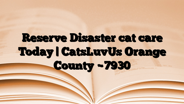 Reserve Disaster cat care Today | CatsLuvUs Orange County