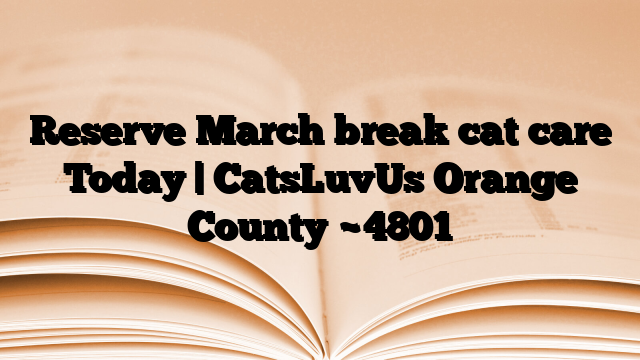 Reserve March break cat care Today | CatsLuvUs Orange County