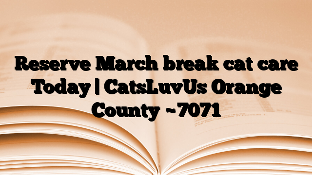 Reserve March break cat care Today | CatsLuvUs Orange County